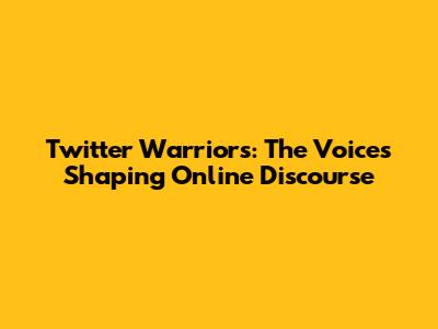 Twitter Warriors: The Voices Shaping Online Discourse