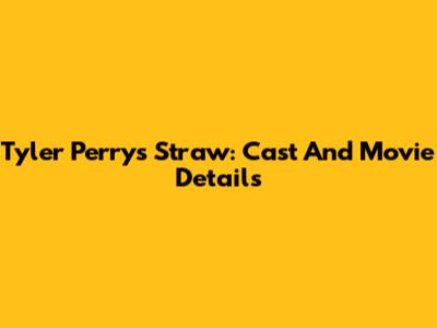 Tyler Perry's Straw: Cast And Movie Details
