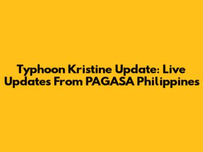 Typhoon Kristine Update: Live Updates From PAGASA Philippines