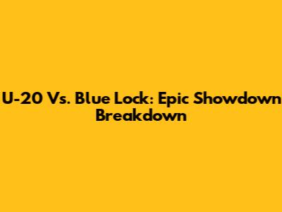 U-20 Vs. Blue Lock: Epic Showdown Breakdown