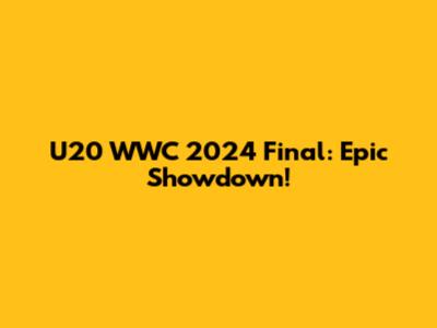 U20 WWC 2024 Final: Epic Showdown!