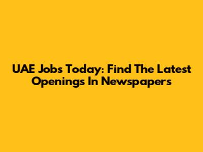 UAE Jobs Today: Find The Latest Openings In Newspapers
