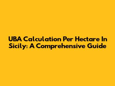 UBA Calculation Per Hectare In Sicily: A Comprehensive Guide