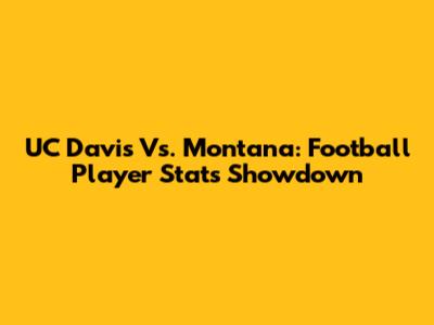 UC Davis Vs. Montana: Football Player Stats Showdown