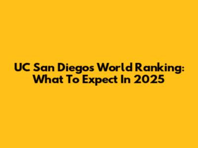 UC San Diego's World Ranking: What To Expect In 2025
