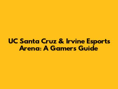 UC Santa Cruz & Irvine Esports Arena: A Gamer's Guide