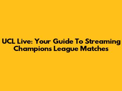 UCL Live: Your Guide To Streaming Champions League Matches