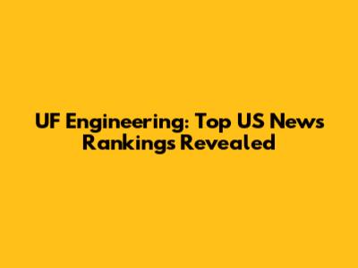 UF Engineering: Top US News Rankings Revealed