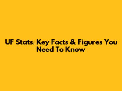 UF Stats: Key Facts & Figures You Need To Know
