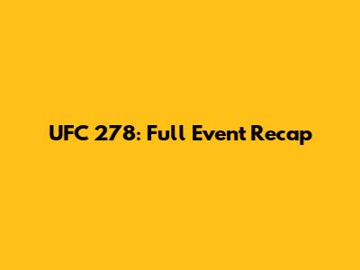 UFC 278: Full Event Recap