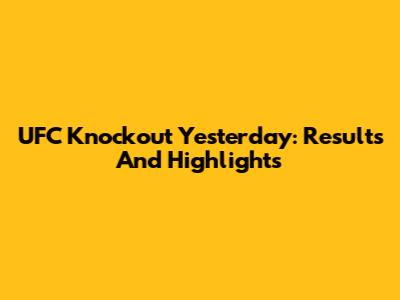 UFC Knockout Yesterday: Results And Highlights