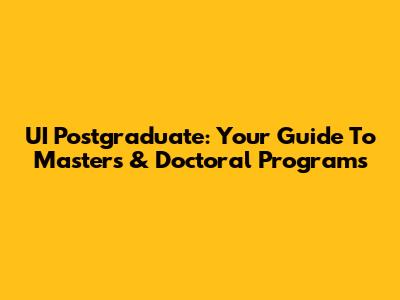 UI Postgraduate: Your Guide To Master's & Doctoral Programs