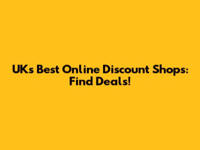 UK's Best Online Discount Shops: Find Deals!