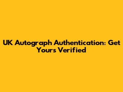 UK Autograph Authentication: Get Yours Verified