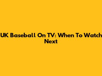 UK Baseball On TV: When To Watch Next