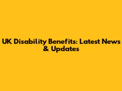 UK Disability Benefits: Latest News & Updates