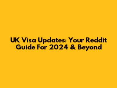 UK Visa Updates: Your Reddit Guide For 2024 & Beyond