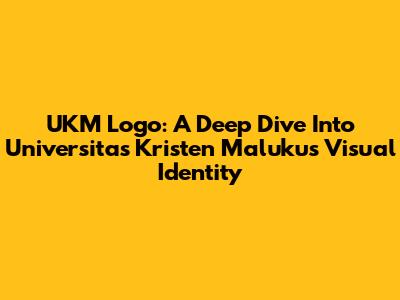 UKM Logo: A Deep Dive Into Universitas Kristen Maluku's Visual Identity