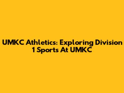 UMKC Athletics: Exploring Division 1 Sports At UMKC