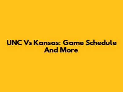 UNC Vs Kansas: Game Schedule And More