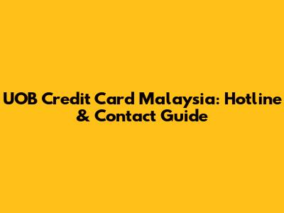 UOB Credit Card Malaysia: Hotline & Contact Guide