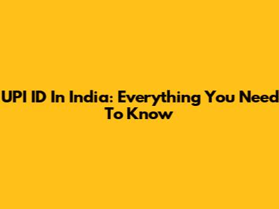 UPI ID In India: Everything You Need To Know