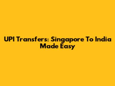 UPI Transfers: Singapore To India Made Easy