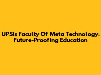 UPSI's Faculty Of Meta Technology: Future-Proofing Education
