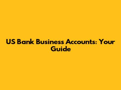 US Bank Business Accounts: Your Guide