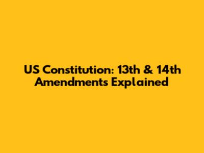 US Constitution: 13th & 14th Amendments Explained