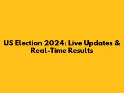 US Election 2024: Live Updates & Real-Time Results