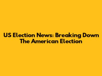US Election News: Breaking Down The American Election