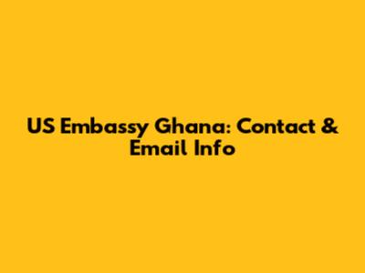 US Embassy Ghana: Contact & Email Info