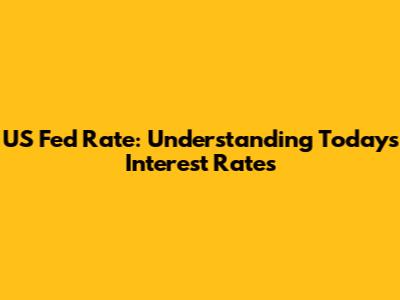 US Fed Rate: Understanding Today's Interest Rates