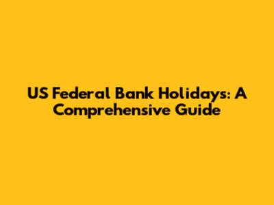 US Federal Bank Holidays: A Comprehensive Guide