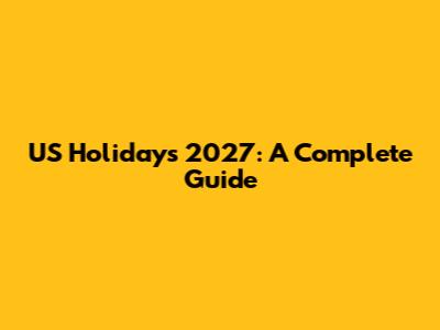 US Holidays 2027: A Complete Guide