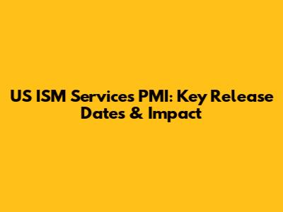 US ISM Services PMI: Key Release Dates & Impact