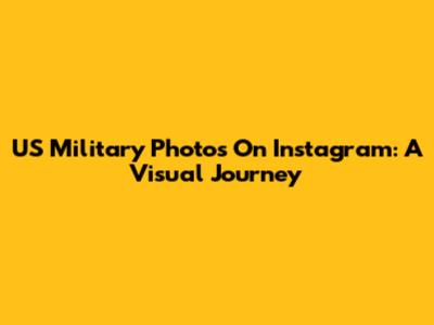 US Military Photos On Instagram: A Visual Journey