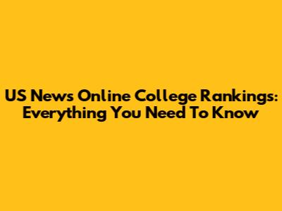 US News Online College Rankings: Everything You Need To Know