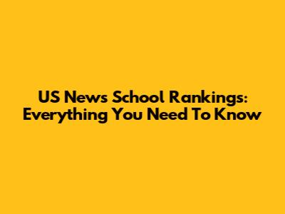 US News School Rankings: Everything You Need To Know