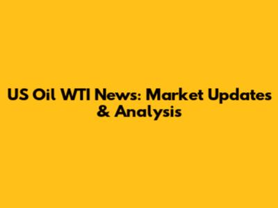 US Oil WTI News: Market Updates & Analysis