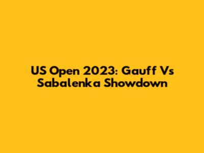 US Open 2023: Gauff Vs Sabalenka Showdown