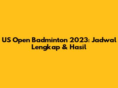 US Open Badminton 2023: Jadwal Lengkap & Hasil