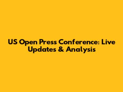 US Open Press Conference: Live Updates & Analysis