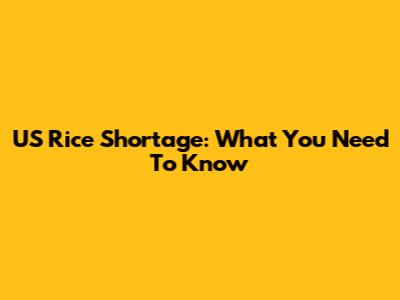 US Rice Shortage: What You Need To Know