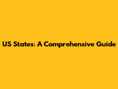 US States: A Comprehensive Guide