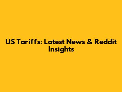 US Tariffs: Latest News & Reddit Insights
