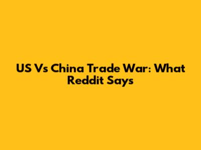 US Vs China Trade War: What Reddit Says