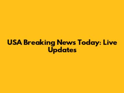 USA Breaking News Today: Live Updates
