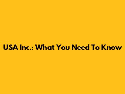 USA Inc.: What You Need To Know